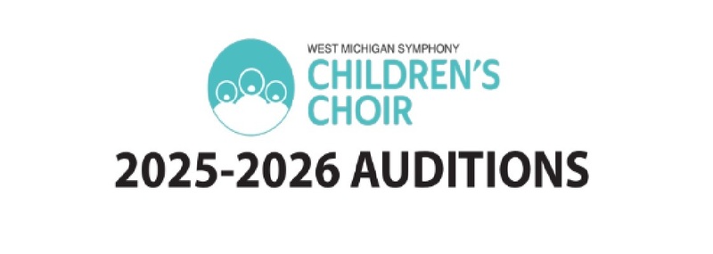 WEST MICHIGAN SYMPHONY CHILDREN'S CHOIR 2025-2026 AUDITIONS