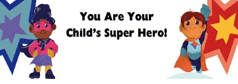 You Are Your Child's Super Hero!