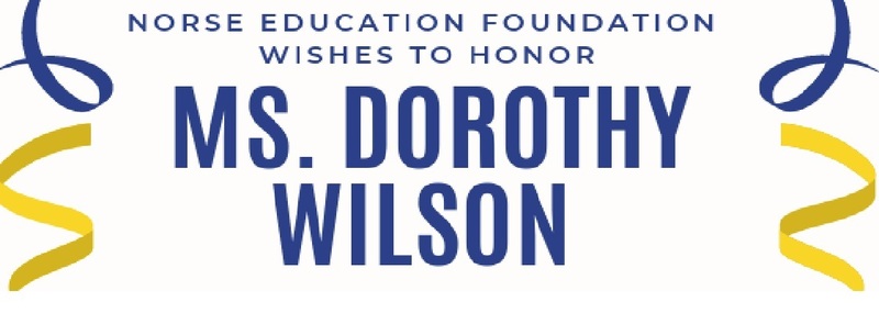 NORSE EDUCATION FOUNDATION WISHES TO HONOR MS. DOROTHY WILSON
