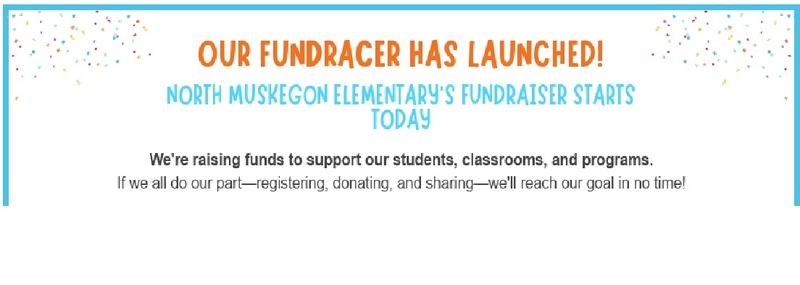 OUR FUNDRACER HAS LAUNCHED! NORTH MUSKEGON ELEMENTARY'S FUNDRAISER STARTS TODAY We're raising funds to support our students, classrooms, and programs. If we all do our part - registering, donating, and sharing - we'll reach our goal in no time!