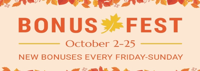 Bonus Fest October 2-25 New Bonuses Every Friday - Sunday