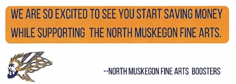 WE ARE SO EXCITED TO SEE YOU START SAVING MONEY WHILE SUPPORTING THE NORTH MUSKEGON FINE ARTS. --NORTH MUSKEGON FINE ARTS BOOSTERS
