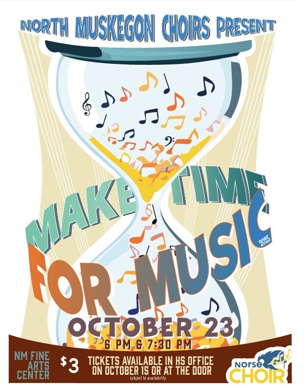 North Muskegon Choirs Present Make Time For Music OCTOBER 23 6 PM & 7:30 PM NM FINE ARTS CENTER $3 TICKETS AVAILABLE IN HS OFFICE ON OCTOBER 15 OR AT THE DOOR subject to availability Norse Choir