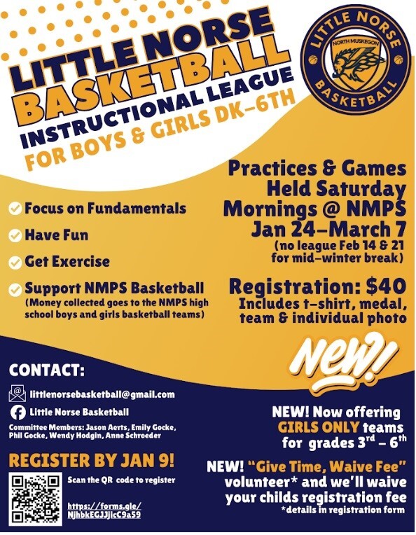 LITTLE NORSE BASKETBALL INSTRUCIONAL LEAGUE FOR BOYS & GIRLS DK-6TH Practices & Games Held Saturday Mornings @ NMPS Jan 24 - March 7 (no league Feb 14 & 21 for mid-winter break) Registration: $40 Includes t-shirt, medal, team & Individual photo Focus on Fundamentals Have Fun Get Exercise Support NMPS Basketball (Money collected goes to the NMPS  high school boys and girls basketball teams) NEW! Now offering GIRLS ONLY teams for grades 3rd-6th NEW! "Give Time, Waive Fee: volunteer* and we'll waive your childs registration fee *details in registration form CONTACT: littlenoresebasketball@gmailcom Committee Members: Jason Aerts, Emily Gocke, Phil Gocke, Wendy Hodgin, Anne Schroeder  REGISTER BY JAN 9!