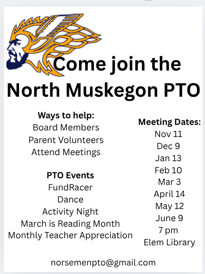 Come join the North Muskegon PTO Ways to help: Board Members Parent Volunteers Attend Meetings PTO Events FundRacer Dance Activity Night March is Reading Month Monthly Teacher Appreciation Meeting Dates: Nov 11 Dec 9 Jan 13 Feb 10 Mar 3 April 14 May 12 June 9 7 pm Elem Library norsemenpto@gmail.com