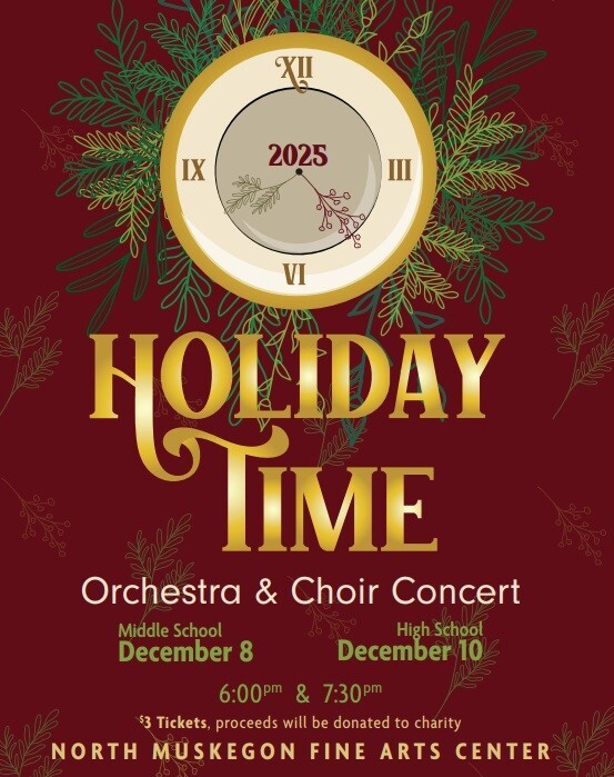 HOLIDAY TIME Orchestra & Choir Concert Middle School December 8 High School December 10 6:00 pm & 7:30 pm $3 Tickets, proceeds will be donated to charity NORTH MUSKEGON FINE ARTS CENTER